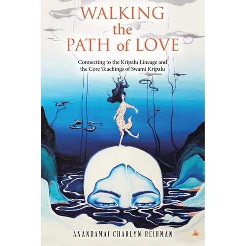 Walking the Path of Love: Connecting to the Kripalu Lineage and the Core Teachings of Swami Kripalu - Paperback