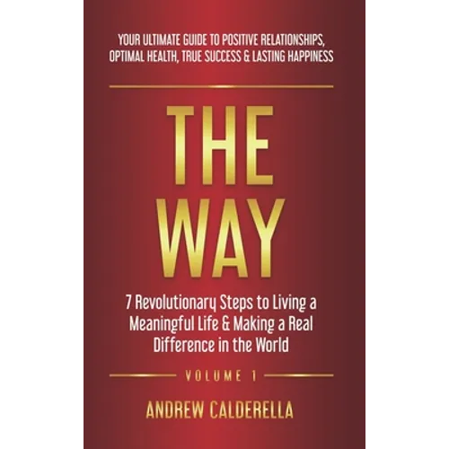 The Way: 7 Revolutionary Steps to Living a Meaningful Life & Making a Real Difference in the World. Your Ultimate Guide to Posi - Hardcover