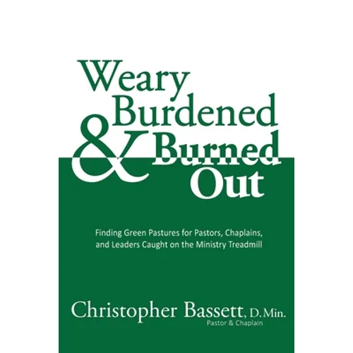 Weary, Burdened & Burned Out: Finding Green Pastures for Pastors, Chaplains, and Leaders Caught on the Ministry Treadmill - Paperback