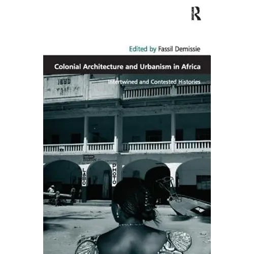 Colonial Architecture and Urbanism in Africa: Intertwined and Contested Histories - Paperback