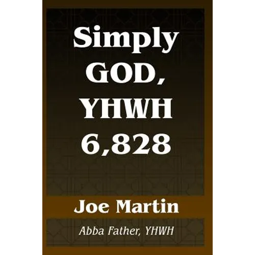 Simply God, YHWH 6,828: Abba Father, YHWH - Paperback