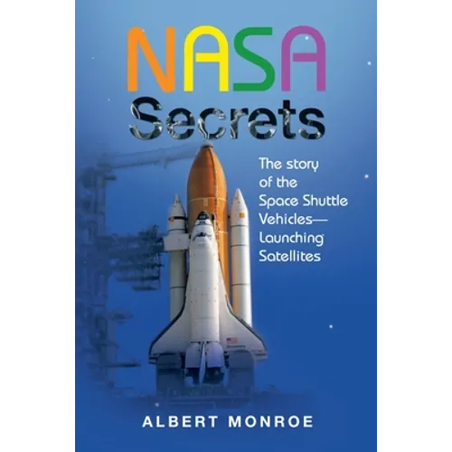 Nasa Secrets the Story of the Space Shuttle Vehicles- Launching Satellites - Paperback
