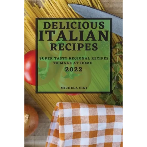 Delicious Italian Recipes 2022: Super Tasty Regional Recipes to Make at Home - Paperback