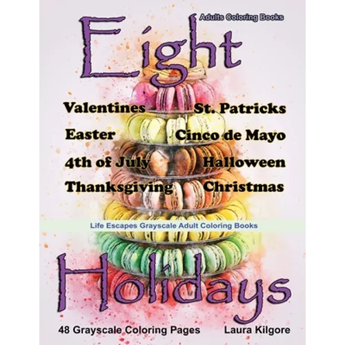 Adult Coloring Books Eight Holidays: Eight Holidays is a Life Escapes Grayscale Adult Coloring Book 48 grayscale coloring pages of Valentines, St. Pat - Paperback
