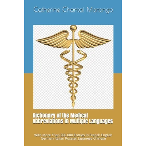 Dictionary of the Medical Abbreviations in Multiple Languages: With More Than 200.000 Entries In French English German Italian Russian Japanese Chines - Paperback