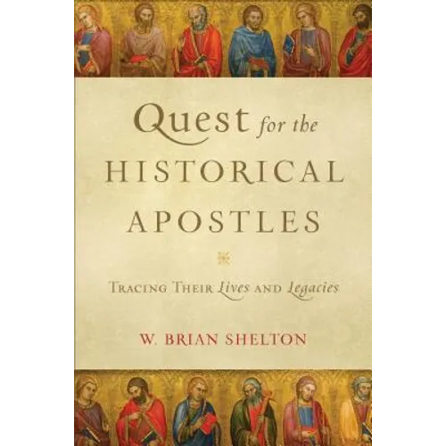Quest for the Historical Apostles: Tracing Their Lives and Legacies - Paperback