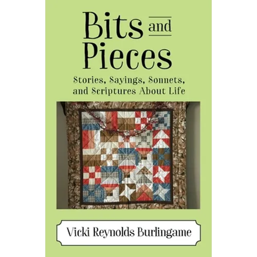 Bits and Pieces: Stories, Sayings, Sonnets, and Scriptures About Life - Paperback