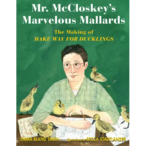 Mr. McCloskey's Marvelous Mallards: The Making of Make Way for Ducklings - Hardcover