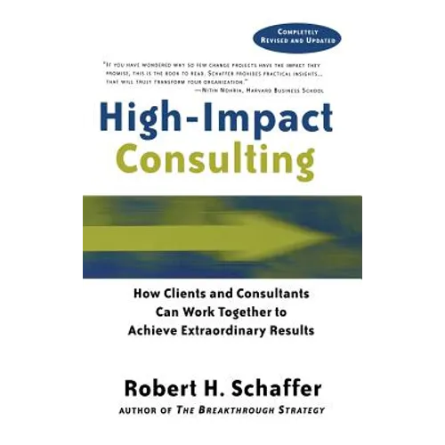 High Impact Consulting: How Clients and Consultants Can Leverage Rapid Results Into Long Term Gains - Hardcover