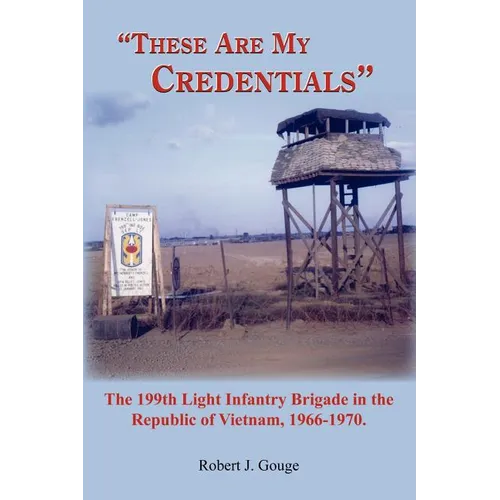 These Are My Credentials: The 199th Light Infantry Brigade in the Republic of Vietnam, 1966-1970. - Paperback