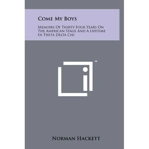Come My Boys: Memoirs Of Thirty-Four Years On The American Stage And A Lifetime In Theta Delta Chi - Hardcover