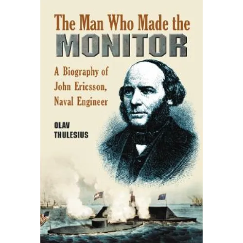 The Man Who Made the Monitor: A Biography of John Ericsson, Naval Engineer - Paperback