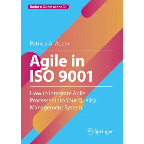 Agile in ISO 9001: How to Integrate Agile Processes Into Your Quality Management System - Hardcover