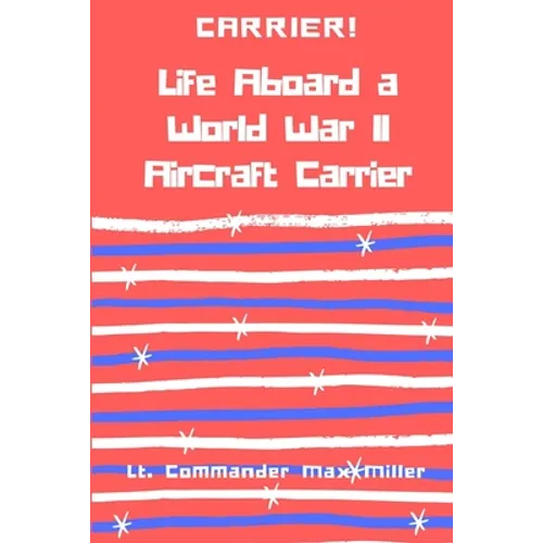 Carrier! Life Aboard a World War II Aircraft Carrier - Paperback