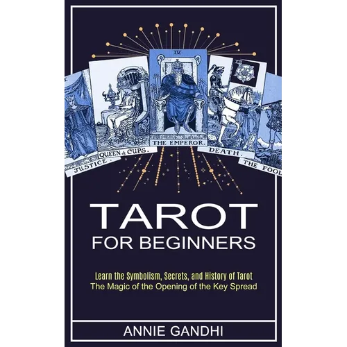 Tarot for Beginners: Learn the Symbolism, Secrets, and History of Tarot (The Magic of the Opening of the Key Spread) - Paperback