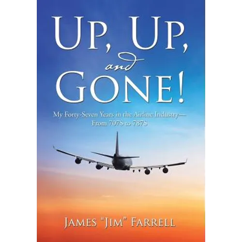 Up, Up, and Gone!: My Forty-Seven Years in the Airline Industry-From 707S to 787S - Hardcover