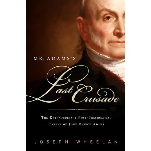 Mr. Adams's Last Crusade: John Quincy Adams's Extraordinary Post-Presidential Life in Congress - Paperback