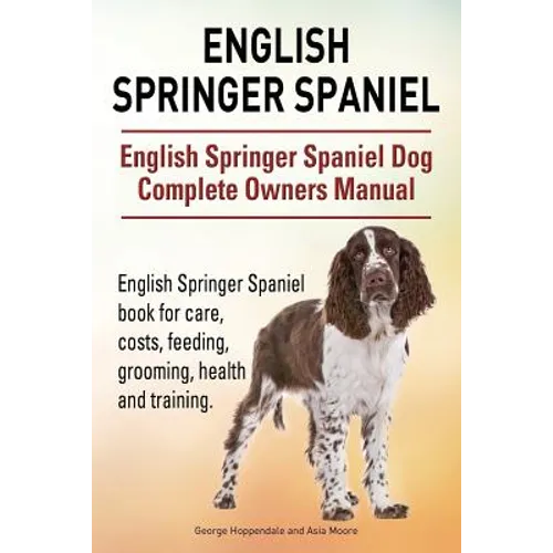 English Springer Spaniel. English Springer Spaniel Dog Complete Owners Manual. English Springer Spaniel book for care, costs, feeding, grooming, healt - Paperback