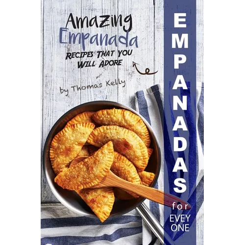 Empanadas for Everyone: Amazing Empanada Recipes That You Will Adore - Paperback