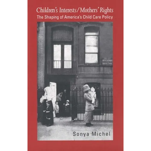 Children's Interests/Mothers' Rights: The Shaping of America`s Child Care Policy - Paperback