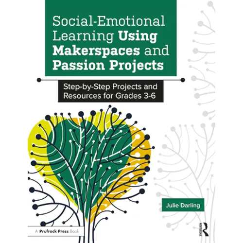 Social-Emotional Learning Using Makerspaces and Passion Projects: Step-By-Step Projects and Resources for Grades 3-6 - Paperback