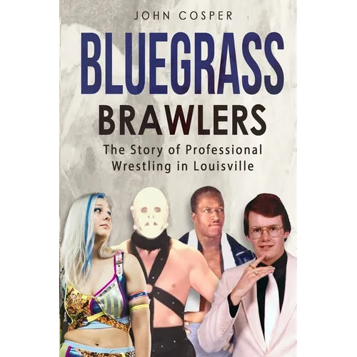 Bluegrass Brawlers: The Story of Professional Wrestling in Louisville - Paperback