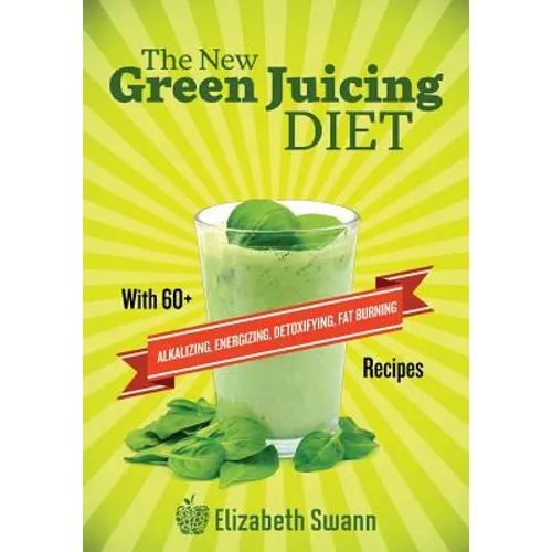 The New Green Juicing Diet: With 60+ Alkalizing, Energizing, Detoxifying, Fat Burning Recipes - Paperback