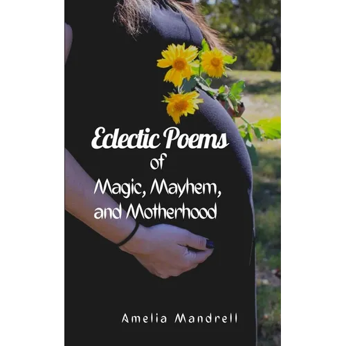 Eclectic Poems of Magic, Mayhem, and Motherhood - Paperback