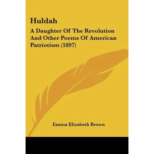 Huldah: A Daughter Of The Revolution And Other Poems Of American Patriotism (1897) - Paperback