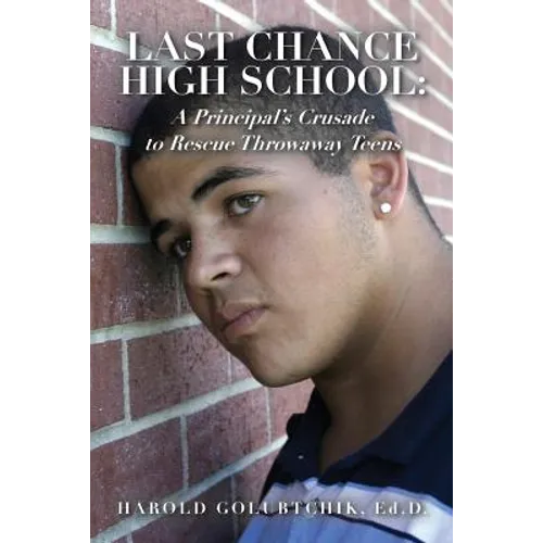Last Chance High School: A Principal's Crusade to Rescue Throwaway Teens - Paperback