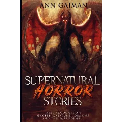 Supernatural Horror Stories: Real accounts of: Ghost Creatures, Demons and the Paranormal - Paperback