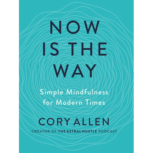 Now Is the Way: Simple Mindfulness for Modern Times - Paperback