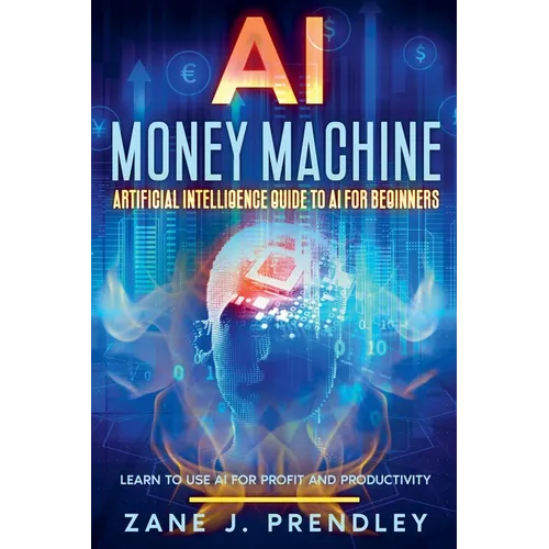 AI Money Machine - Artificial Intelligence Guide to AI for Beginners - Learn to Use AI for Profit and Productivity - Paperback