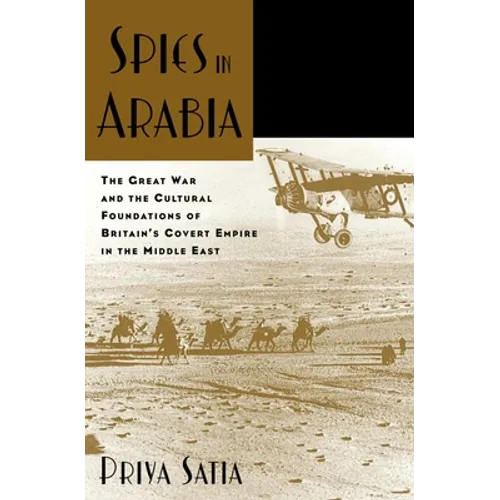 Spies in Arabia: The Great War and the Cultural Foundations of Britain's Covert Empire in the Middle East - Paperback