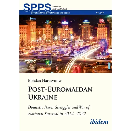 Post-Euromaidan Ukraine: Domestic Power Struggles and War of National Survival in 2014-2022 - Paperback