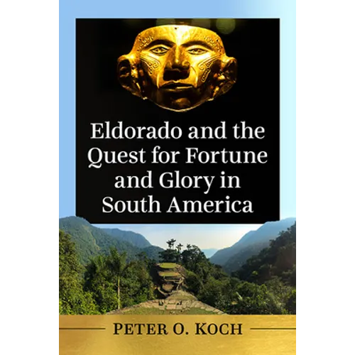 Eldorado and the Quest for Fortune and Glory in South America - Paperback