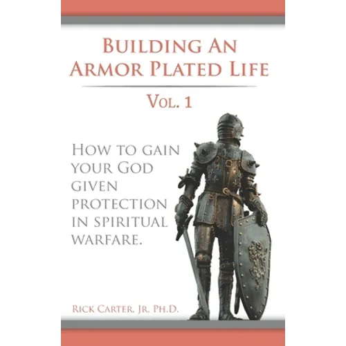 Building an armor plated life volume 1: How to use your God given protection in spiritual warfare - Paperback
