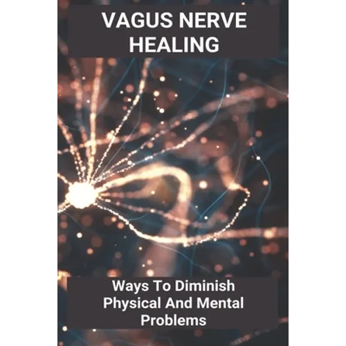 Vagus Nerve Healing: Ways To Diminish Physical And Mental Problems: Qigong Vagus Nerve - Paperback