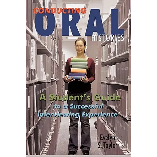 Conducting Oral Histories: A Student's Guide to a Successful Interviewing Experience - Paperback