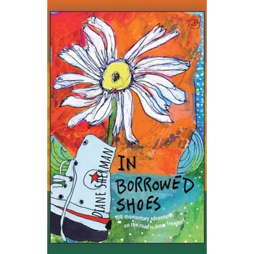 In Borrowed Shoes: 108 Momentary Adventures on the Road to Inner Freedom - Hardcover