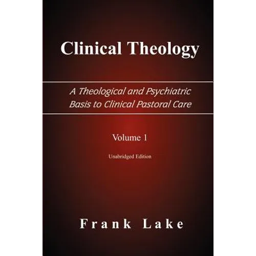 Clinical Theology, a Theological and Psychiatric Basis to Clinical Pastoral Care, Volume 1 - Paperback