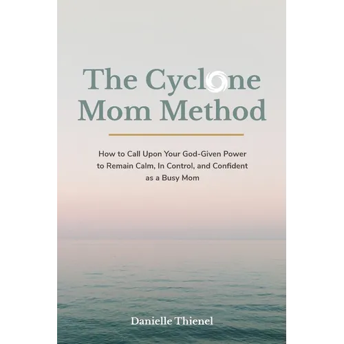 The Cyclone Mom Method- How to Call Upon Your God-Given Power to Remain Calm, In Control, and Confident as a Busy Mom - Paperback