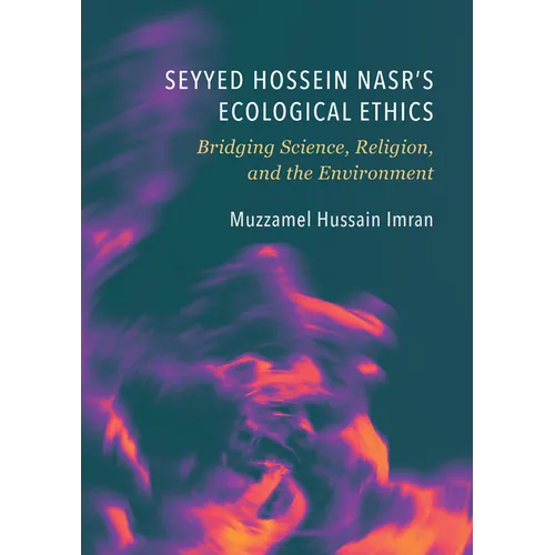 Seyyed Hossein Nasr's Ecological Ethics: Bridging Science, Religion, and the Environment - Hardcover
