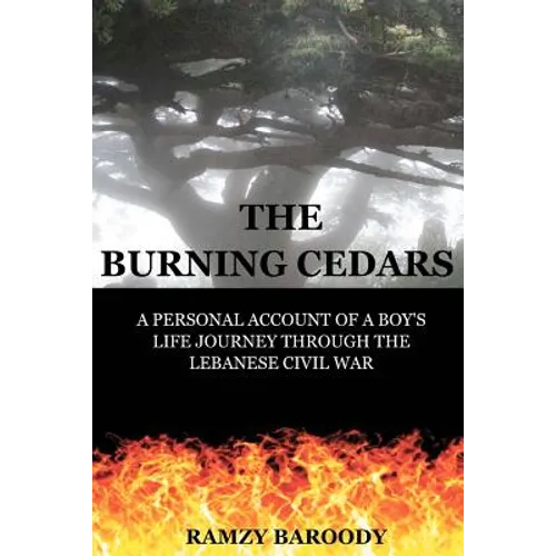 The Burning Cedars: A Personal Account of a Boy's Life Journey Through The Lebanese Civil War - Paperback