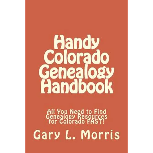 Handy Colorado Genealogy Handbook: All You Need to Find Genealogy Resources for Colorado FAST! - Paperback