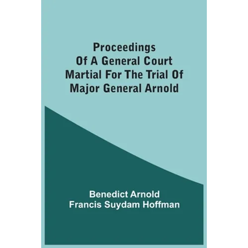 Proceedings Of A General Court Martial For The Trial Of Major General Arnold - Paperback