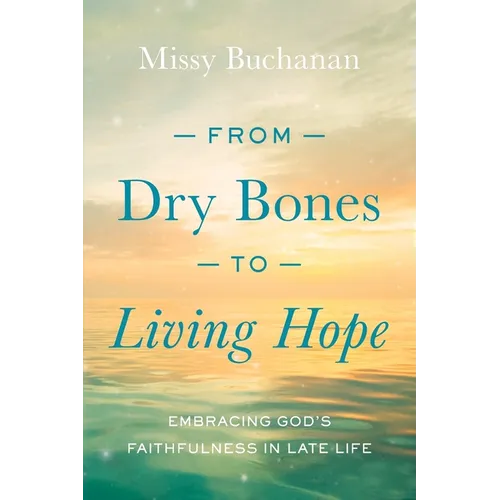 From Dry Bones to Living Hope: Embracing God's Faithfulness in Late Life - Paperback