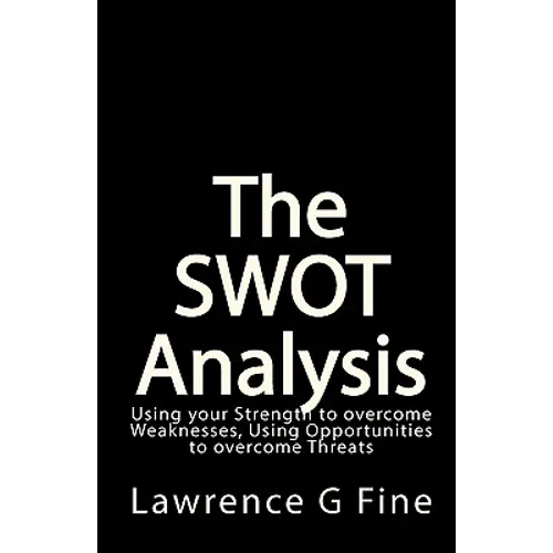 The SWOT Analysis: Using your Strength to overcome Weaknesses, Using Opportunities to overcome Threats - Paperback
