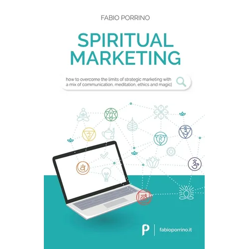 Spiritual Marketing: How to overcome the limits of strategic marketing with a mix of communication, meditation, ethics and magic. - Paperback