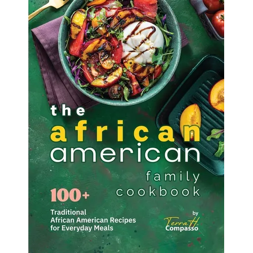 The African American Family Cookbook: 100+ Traditional African American Recipes for Everyday Meals - Paperback